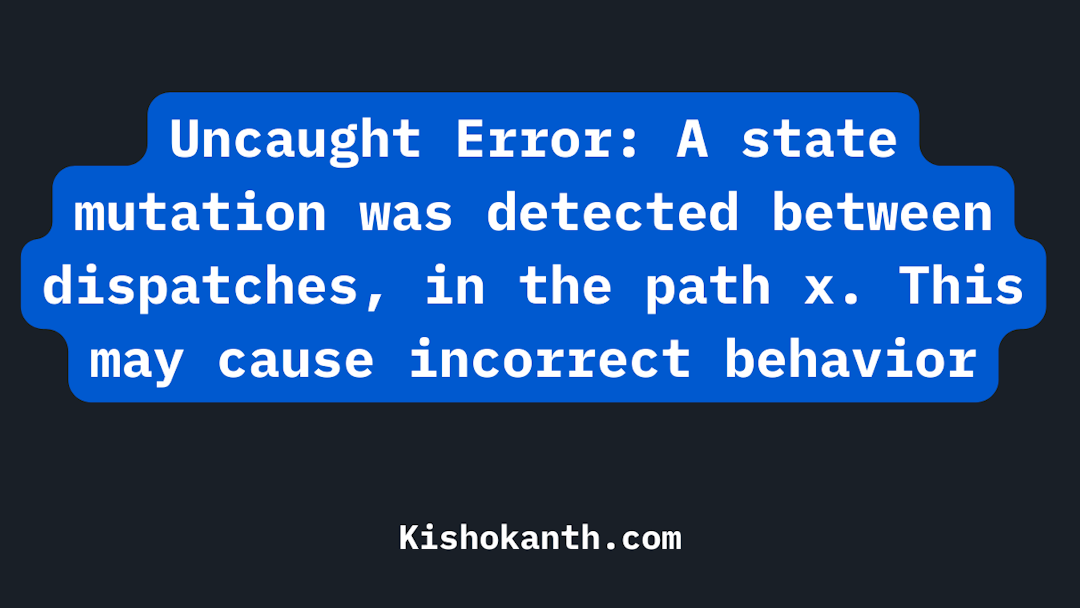 Uncaught Error: A state mutation was detected between dispatches, in the path x. This may cause incorrect behavior